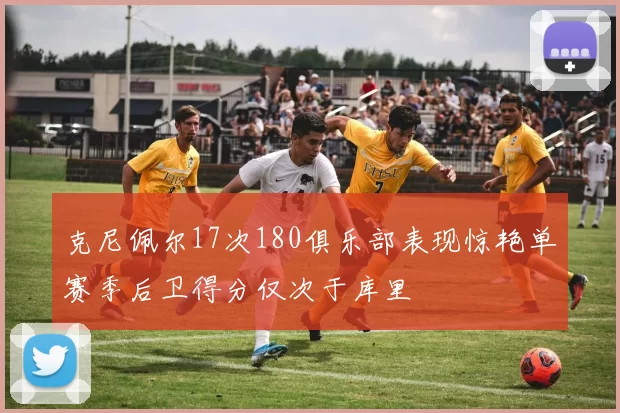 克尼佩尔17次180俱乐部表现惊艳单赛季后卫得分仅次于库里