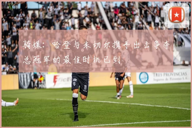 骑媒：哈登与米切尔携手出击争夺总冠军的最佳时机已到