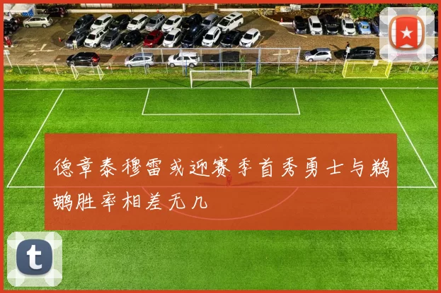 德章泰穆雷或迎赛季首秀勇士与鹈鹕胜率相差无几